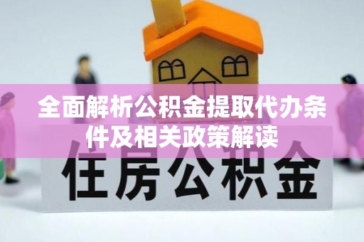 巴音郭楞全面解析公积金提取代办条件及相关政策解读
