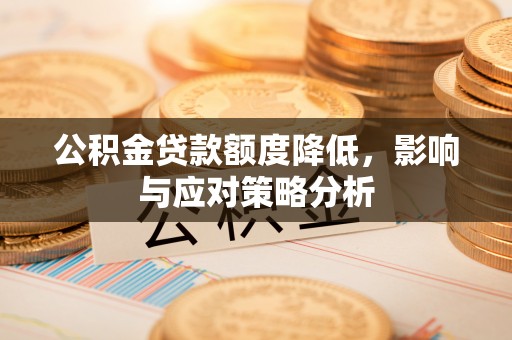 延津公积金贷款额度降低，影响与应对策略分析