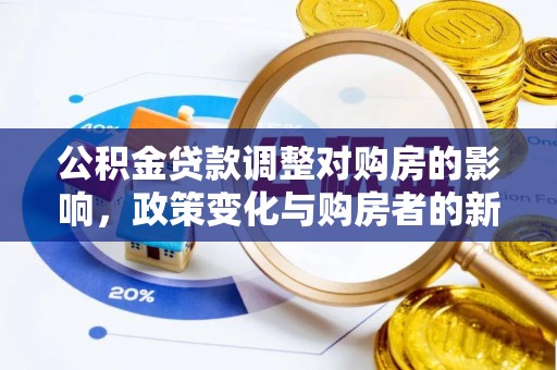 隰县公积金贷款调整对购房的影响，政策变化与购房者的新机遇