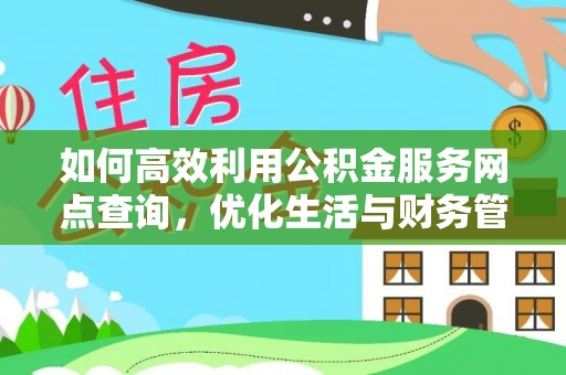 井陉矿区如何高效利用公积金服务网点查询，优化生活与财务管理