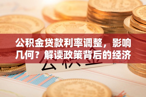 赞皇公积金贷款利率调整，影响几何？解读政策背后的经济逻辑