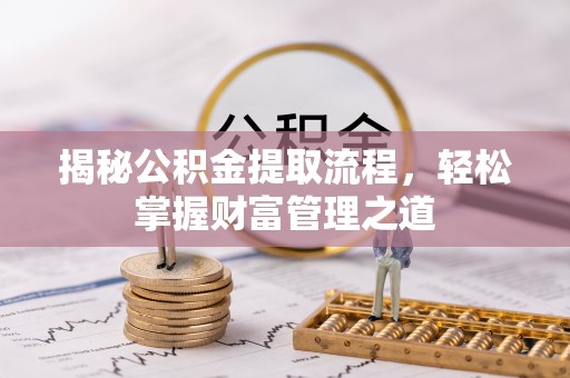 玉里揭秘公积金提取流程，轻松掌握财富管理之道