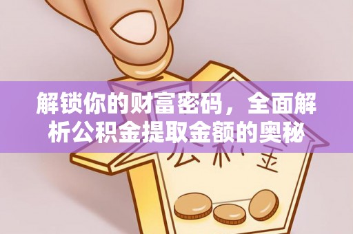 三都解锁你的财富密码，全面解析公积金提取金额的奥秘