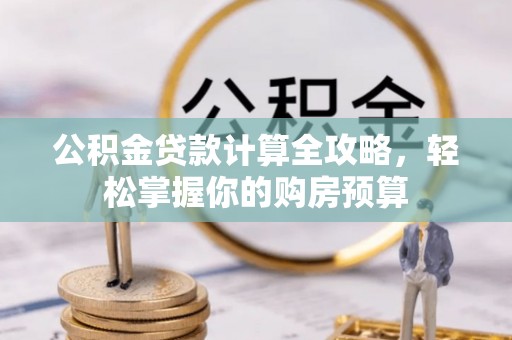 三都公积金贷款计算全攻略，轻松掌握你的购房预算