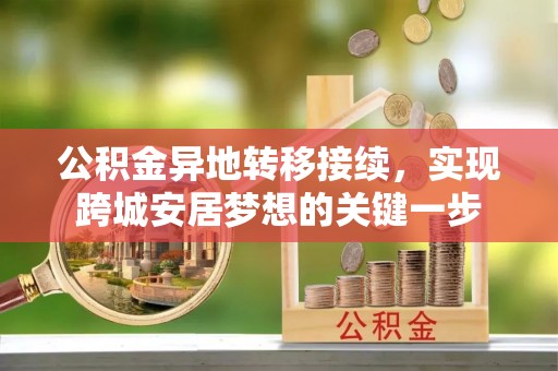科右中旗公积金异地转移接续，实现跨城安居梦想的关键一步