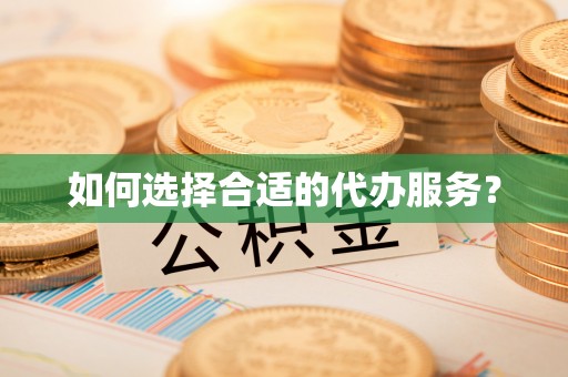 甘南如何选择合适的代办服务？