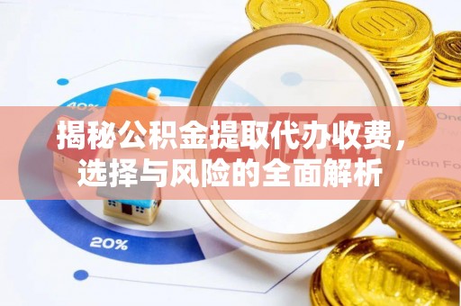 王益揭秘公积金提取代办收费，选择与风险的全面解析