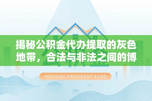 东安揭秘公积金代办提取的灰色地带，合法与非法之间的博弈