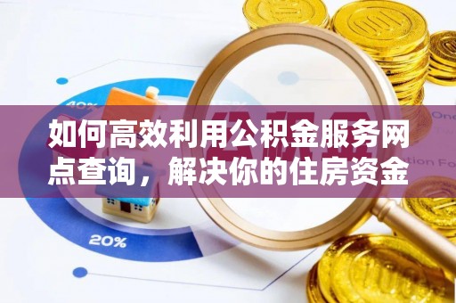 徐州如何高效利用公积金服务网点查询，解决你的住房资金难题