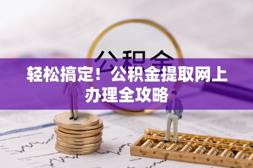 舒兰轻松搞定！公积金提取网上办理全攻略