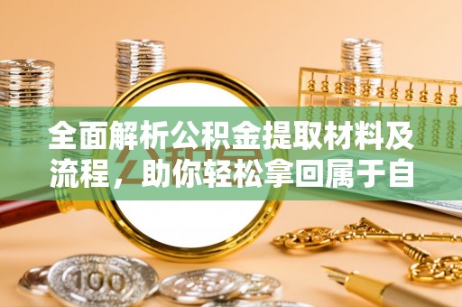 故城全面解析公积金提取材料及流程，助你轻松拿回属于自己的钱