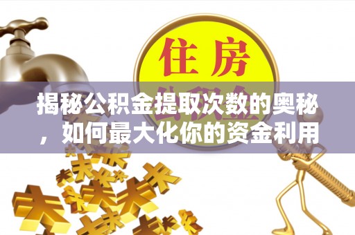 黔东南揭秘公积金提取次数的奥秘，如何最大化你的资金利用？