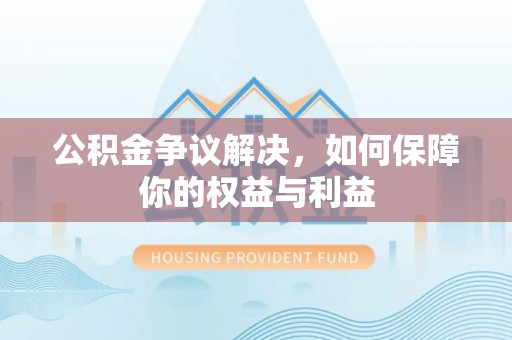 香格里拉公积金争议解决，如何保障你的权益与利益