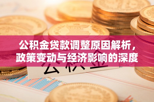丹江口公积金贷款调整原因解析，政策变动与经济影响的深度探讨