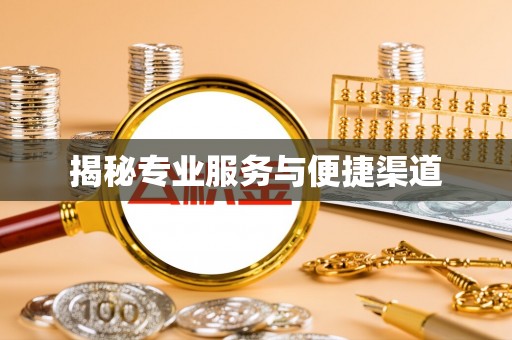 七里河揭秘专业服务与便捷渠道