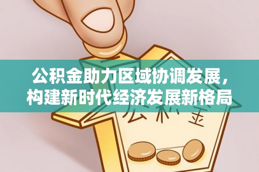 振安公积金助力区域协调发展，构建新时代经济发展新格局