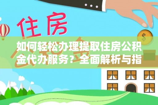 西吉如何轻松办理提取住房公积金代办服务？全面解析与指南