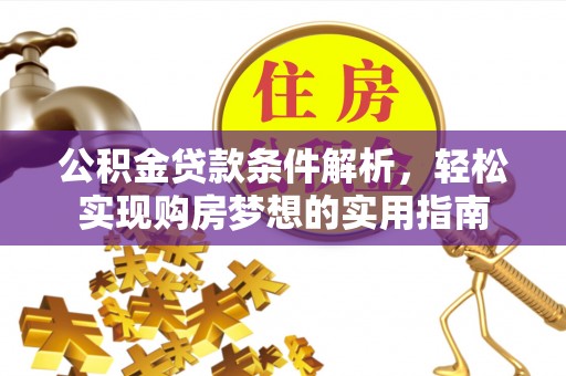 西吉公积金贷款条件解析，轻松实现购房梦想的实用指南