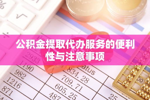 乌审旗公积金提取代办服务的便利性与注意事项
