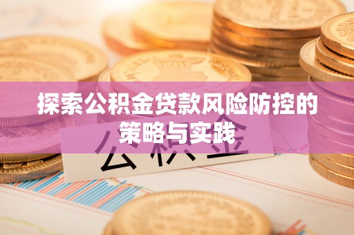 乌审旗探索公积金贷款风险防控的策略与实践