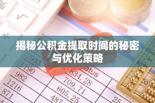 二林揭秘公积金提取时间的秘密与优化策略