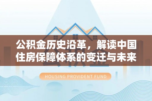二林公积金历史沿革，解读中国住房保障体系的变迁与未来