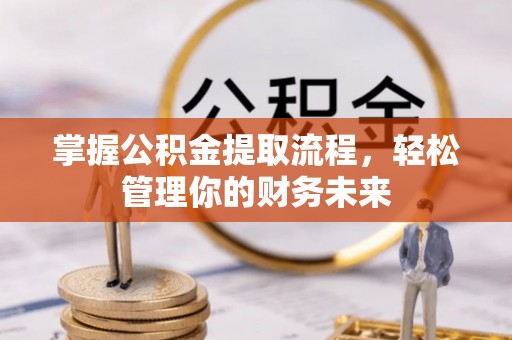陆良掌握公积金提取流程，轻松管理你的财务未来