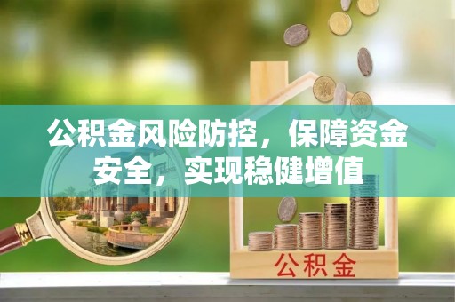 曲周公积金风险防控，保障资金安全，实现稳健增值