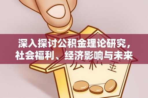 佳木斯深入探讨公积金理论研究，社会福利、经济影响与未来展望