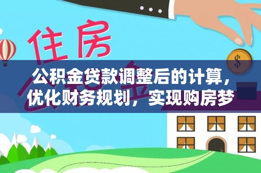 北安公积金贷款调整后的计算，优化财务规划，实现购房梦想