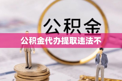 嘉禾公积金代办提取违法不