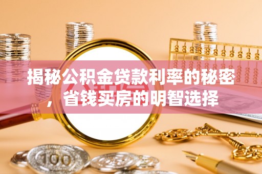 遵化揭秘公积金贷款利率的秘密，省钱买房的明智选择