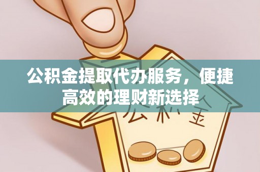 灞桥公积金提取代办服务，便捷高效的理财新选择