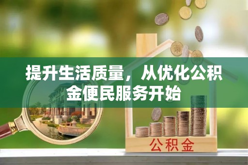 清镇提升生活质量，从优化公积金便民服务开始
