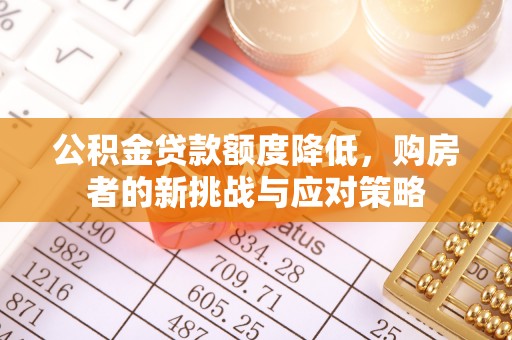 瓜州公积金贷款额度降低，购房者的新挑战与应对策略