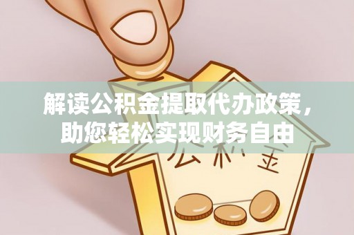 大肚解读公积金提取代办政策，助您轻松实现财务自由
