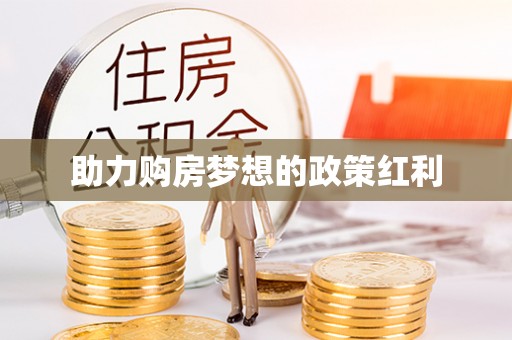 莒光助力购房梦想的政策红利