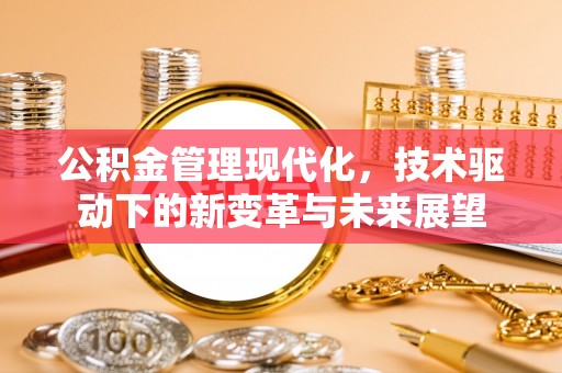 华亭公积金管理现代化，技术驱动下的新变革与未来展望