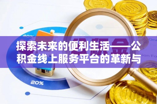 远安探索未来的便利生活——公积金线上服务平台的革新与影响