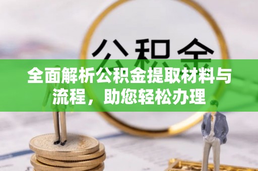 随县全面解析公积金提取材料与流程，助您轻松办理