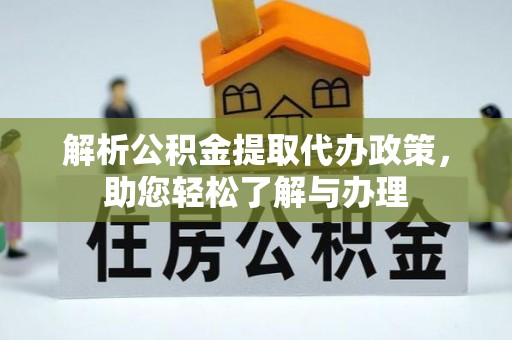 沙坪坝解析公积金提取代办政策，助您轻松了解与办理