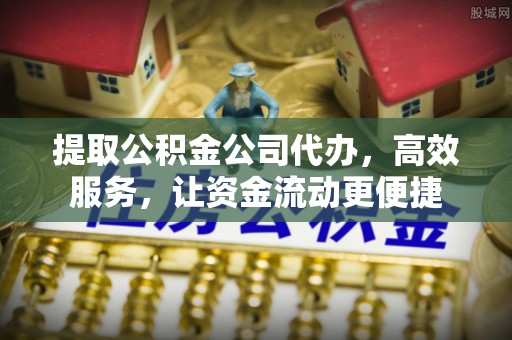 涿州提取公积金公司代办，高效服务，让资金流动更便捷