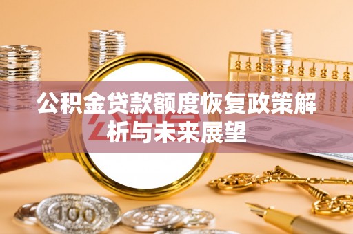 石家庄公积金贷款额度恢复政策解析与未来展望