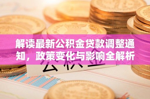重庆解读最新公积金贷款调整通知，政策变化与影响全解析