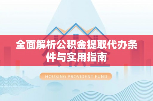 高要全面解析公积金提取代办条件与实用指南