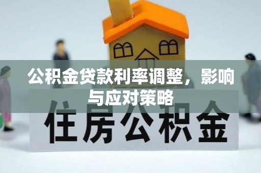 吉水公积金贷款利率调整，影响与应对策略