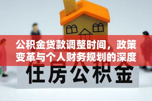 吉水公积金贷款调整时间，政策变革与个人财务规划的深度解析