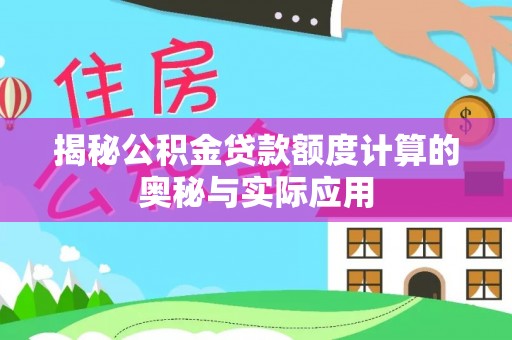 乐山揭秘公积金贷款额度计算的奥秘与实际应用