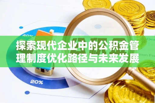 林西探索现代企业中的公积金管理制度优化路径与未来发展