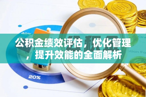 信阳公积金绩效评估，优化管理，提升效能的全面解析